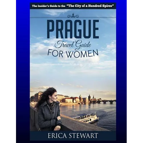 Prague: The Complete Insider´s Guide for Women Traveling to Prague.:: Travel Czech Republic Eastern Europe Guidebook. Eastern Europe Czech Republic Ge - Paperback