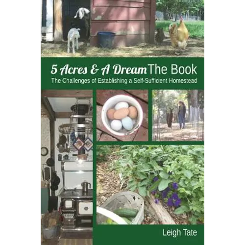 5 Acres & A Dream The Book: The Challenges of Establishing a Self-Sufficient Homestead - Paperback