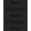 Maurizio Cattelan: Breath Ghosts Blind - Hardcover