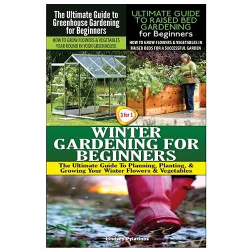 The Ultimate Guide to Greenhouse Gardening for Beginners & The Ultimate Guide to Raised Bed Gardening for Beginners & Winter Gardening for Beginners - Paperback