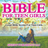 Bible For Teen Girls: Great Bible Stories For Teen Girls - Paperback