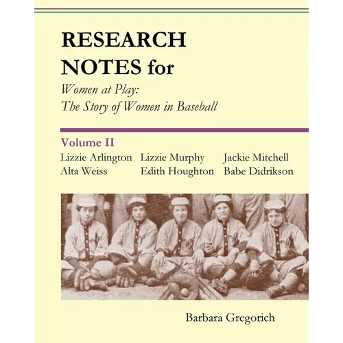 Research Notes for Women at Play: The Story of Women in Baseball: Lizzie Arlington, Alta Weiss, Lizzie Murphy, Edith Houghton, Jackie Mitchell, Babe D - Paperback