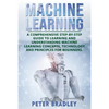 Machine Learning: A Comprehensive, Step-by-Step Guide to Learning and Understanding Machine Learning Concepts, Technology and Principles for Beginners - Paperback