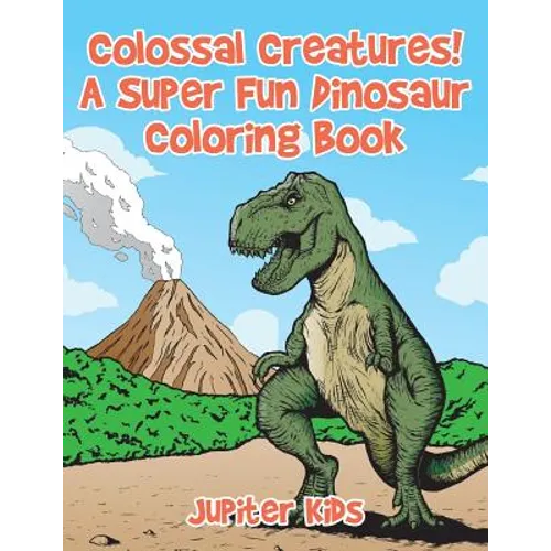 Colossal Creatures! A Super Fun Dinosaur Coloring Book - Paperback