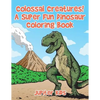 Colossal Creatures! A Super Fun Dinosaur Coloring Book - Paperback
