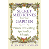 Secret Medicines from Your Garden: Plants for Healing, Spirituality, and Magic - Paperback