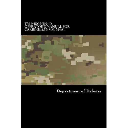 TM 9-1005-319-10 Operator's Manual for Carbine, 5.56 MM, M4A1: (1998) Rifle, 5.56MM, M16A2 W/E, M16A3, M16A4, CARBINE, 5.56MM, M4 W/E M4A1 - Paperback