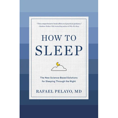 How to Sleep: The New Science-Based Solutions for Sleeping Through the Night - Hardcover