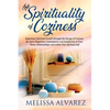 The Spirituality of Coziness: Experience Spiritual Growth through the Energy of Coziness for more Happiness, Contentment, and Satisfaction in Your Hom - Paperback