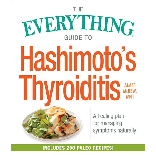 The Everything Guide to Hashimoto's Thyroiditis: A Healing Plan for Managing Symptoms Naturally - Paperback