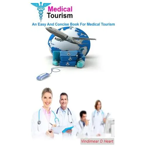 Medical Tourism: An Easy and Concise Book for Medical Tourism - Paperback