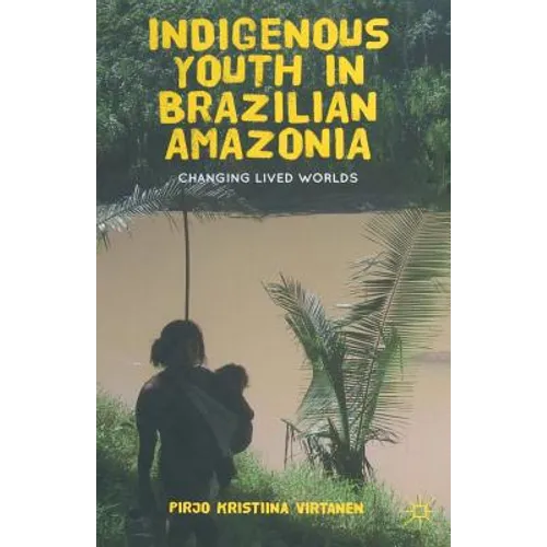 Indigenous Youth in Brazilian Amazonia: Changing Lived Worlds - Paperback