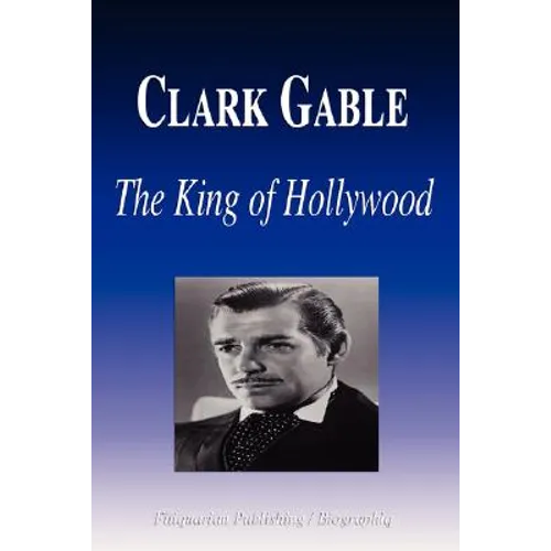 Clark Gable - The King of Hollywood (Biography) - Paperback