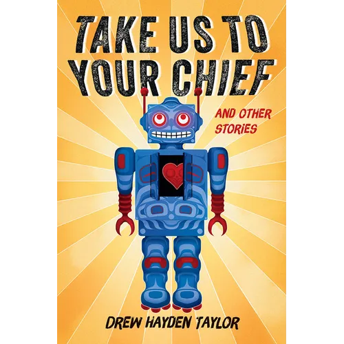 Take Us to Your Chief and Other Stories: Classic Science-Fiction with a Contemporary First Nations Outlook - Paperback