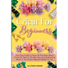 Cricut For Beginners Small Guide: Your Easy Guide To Know All The Bases About Cricut For Start In The Best Way And Understand Which Is The Perfect Mac - Paperback