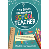 The Smart Elementary School Teacher - Essential Classroom Management, Behavior, Discipline and Teaching Tips for Educators - Paperback