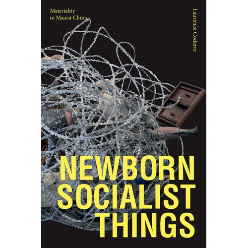 Newborn Socialist Things: Materiality in Maoist China - Hardcover