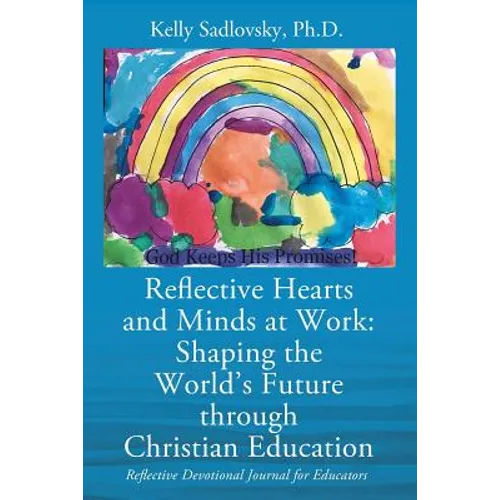 Reflective Hearts and Minds at Work: Shaping the World's Future through Christian Education: Reflective Devotional Journal for Educators - Paperback