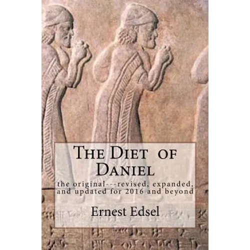 The Diet of Daniel: new, revised, expanded, and updated for 2016 and beyond - Paperback