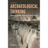 Archaeological Thinking: How to Make Sense of the Past - Hardcover