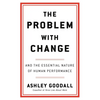 The Problem with Change: And the Essential Nature of Human Performance - Hardcover