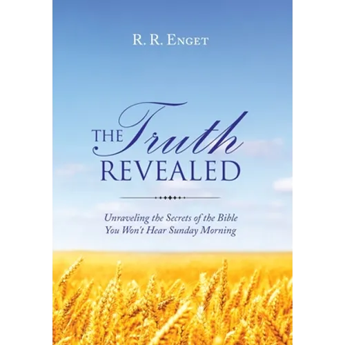 The Truth Revealed: Unraveling the Secrets of the Bible You Won't Hear Sunday Morning - Hardcover