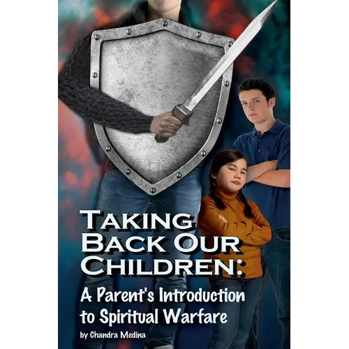 Taking Back Our Children: : A Parent's Guide to Spiritual Warfare - Paperback
