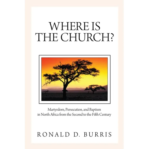Where Is the Church?: Martyrdom, Persecution, and Baptism in North Africa from the Second to the Fifth Century - Hardcover