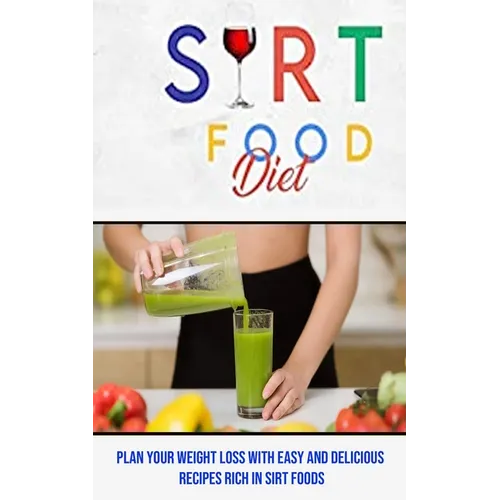 Sirt Food Diet: Plan Your Weight Loss With Easy and Delicious Recipes Rich in Sirt Foods - Paperback