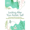 Looking After Your Autistic Self: A Personalised Self-Care Approach to Managing Your Sensory and Emotional Well-Being - Paperback