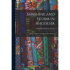 Sunshine and Storm in Rhodesia; Being a Narrative of Events in Matabeleland - Paperback