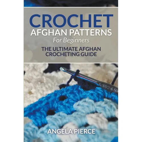 Crochet Afghan Patterns For Beginners: The Ultimate Afghan Crocheting Guide - Paperback