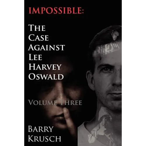 Impossible: The Case Against Lee Harvey Oswald (Volume Three) - Paperback