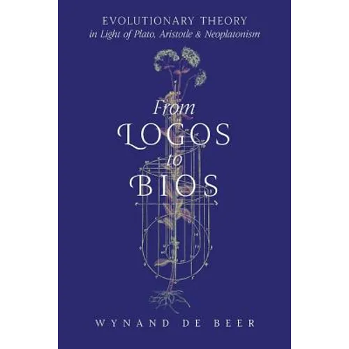 From Logos to Bios: Evolutionary Theory in Light of Plato, Aristotle & Neoplatonism - Paperback