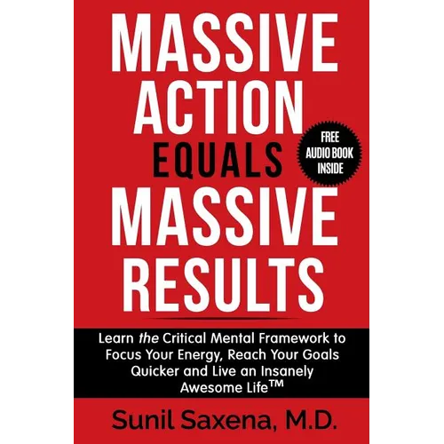 Massive Action Equals Massive Success: Learn the Critical Mental Framework to Focus Your Energy, Reach Your Goals Quicker and Live an Insanely Awesome - Paperback