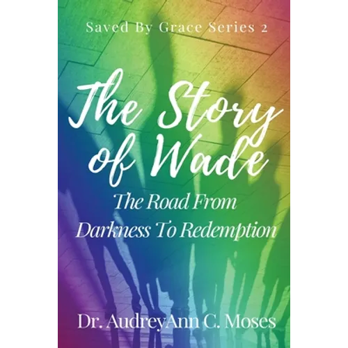 The Story Of Wade- The Road From Darkness To Redemption - Paperback