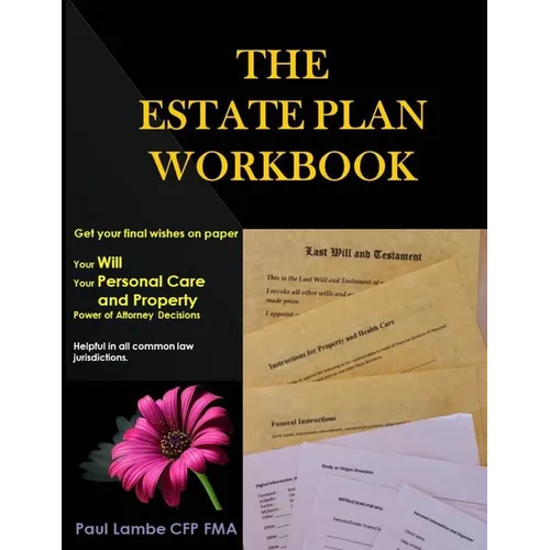 The Estate Plan Workbook: Get your final wishes on paper, Your Will, Your Personal Care and Property - Power of Attorney decisions - Paperback