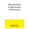 Outlines of the evolution of weights and measures and the metric system - Paperback