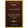 A History Of Ohio: With Biographical Sketches Of Her Governors And The Ordinance Of 1787 (1888) - Paperback