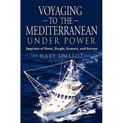 Voyaging to the Mediterranean Under Power: Imprints of Ports, People, Sunsets, and Storms - Paperback