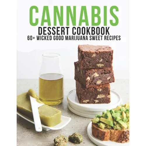 Cannabis Dessert Cookbook: 60+ Wicked Good Marijuana Sweet Recipes - Paperback