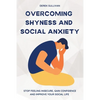 Overcoming Shyness and Social Anxiety: Stop Feeling Insecure, Gain Confidence and Improve Your Social Life - Paperback