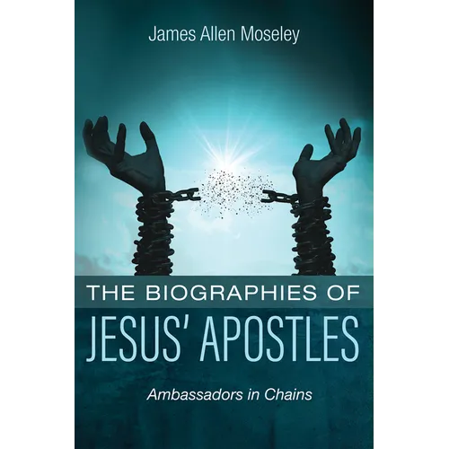 The Biographies of Jesus' Apostles: Ambassadors in Chains - Paperback