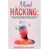 Mind Hacking: Brain Hacking Techniques For Growth, Change Your Mindset By Reprogramming Your Subconscious - Paperback
