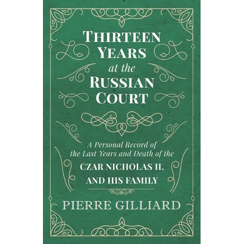 Thirteen Years at the Russian Court - A Personal Record of the Last Years and Death of the Czar Nicholas II. and his Family - Paperback
