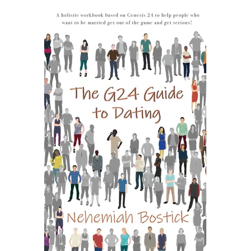The G24 Guide to Dating: A holistic workbook based on Genesis 24 to help people who want to be married get out of the game and get serious! - Paperback