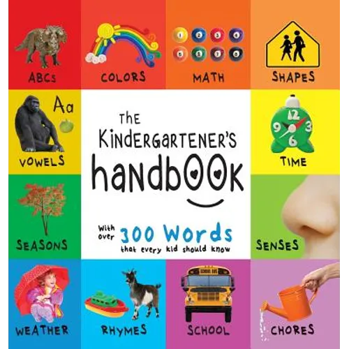 The Kindergartener's Handbook: ABC's, Vowels, Math, Shapes, Colors, Time, Senses, Rhymes, Science, and Chores, with 300 Words that every Kid should Kn - Hardcover