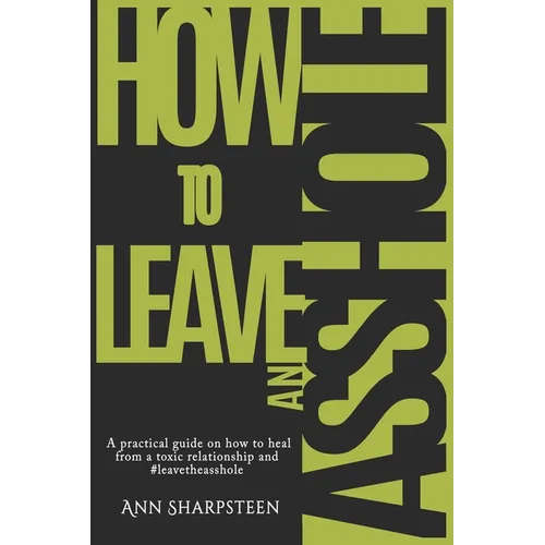 How to Leave an Asshole: A Practical Guide on How to Heal from a Toxic Relationship and #leavetheasshole - Paperback