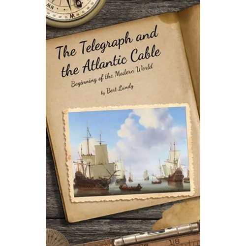 The Telegraph and the Atlantic Cable: Beginning of the Modern World - Hardcover
