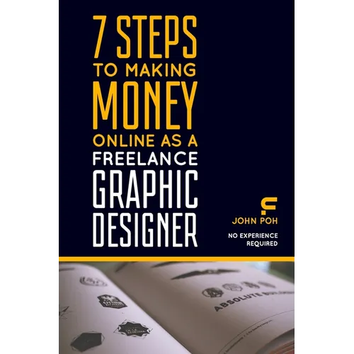 7 Steps to Making Money Online as a Freelance Graphic Designer: No Experience Required - Paperback